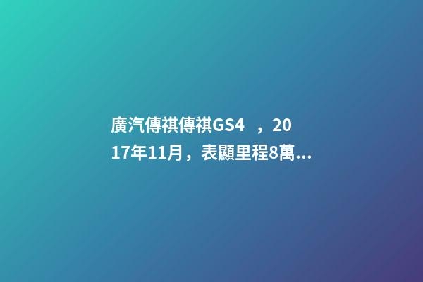 廣汽傳祺傳祺GS4，2017年11月，表顯里程8萬公里，白色，4.58萬